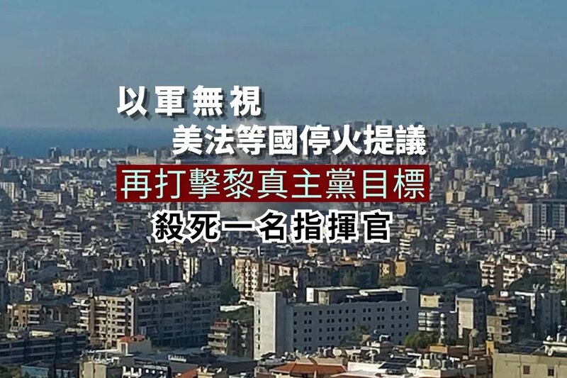 以軍無視美法等國停火提議 再打擊黎真主黨目標並殺死一名指揮官.jpg